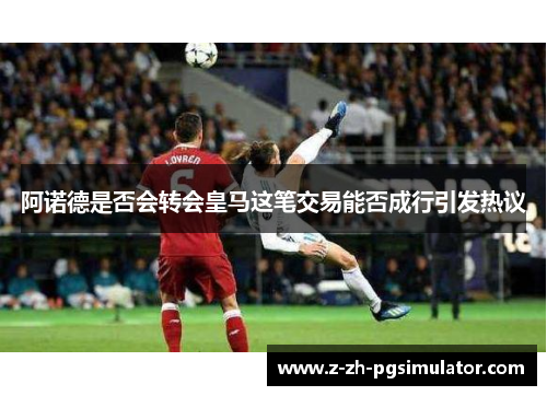 阿诺德是否会转会皇马这笔交易能否成行引发热议