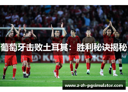 葡萄牙击败土耳其:胜利秘诀揭秘 葡萄牙击败土耳其:胜利秘诀揭秘
