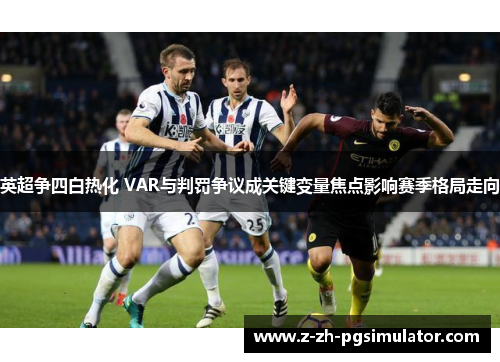 英超争四白热化 VAR与判罚争议成关键变量焦点影响赛季格局走向