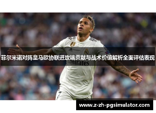 菲尔米诺对阵皇马欧协联进攻端贡献与战术价值解析全面评估表现